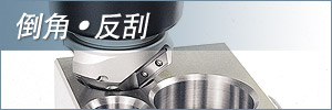 去毛刺• 倒角• 反刮